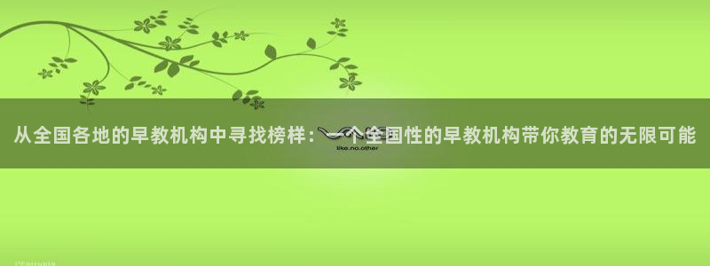 天顺娱乐兄文秦奋83334j：从全国各地的早教机构中寻找榜样：一个全国性的早教机