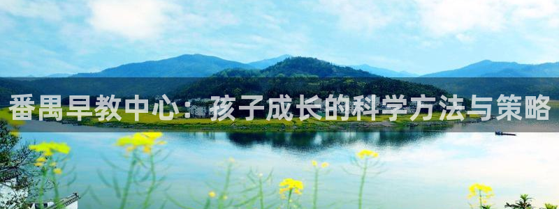 天顺娱乐谔：番禺早教中心：孩子成长的科学方法与策略