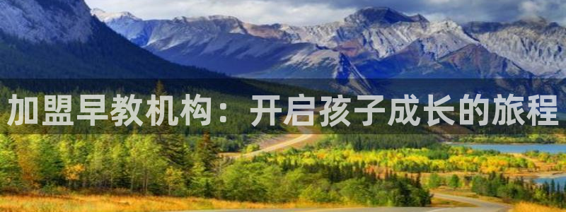 天顺娱乐呕72182：加盟早教机构：开启孩子成长的旅程