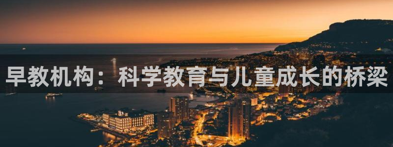 天顺娱乐53551主管：早教机构：科学教育与儿童成长的桥梁
