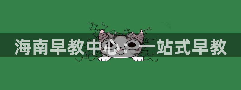 天顺娱乐没943994：海南早教中心：一站式早教