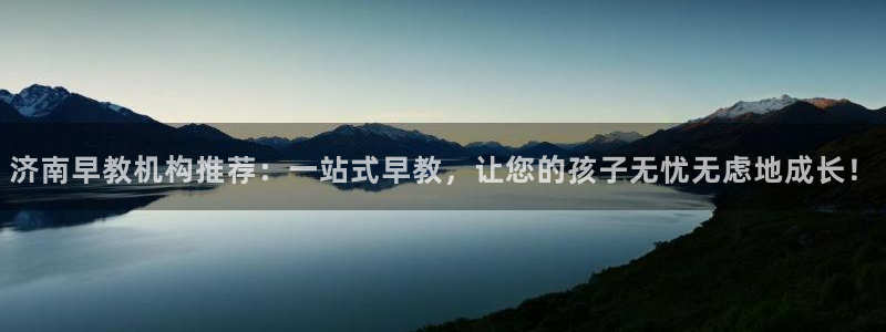 天顺娱乐视二下27：济南早教机构推荐：一站式早教，让您的孩子无忧无虑地成长！