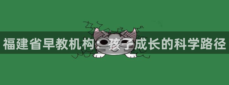 天顺娱乐在8OO57：福建省早教机构：孩子成长的科学路径