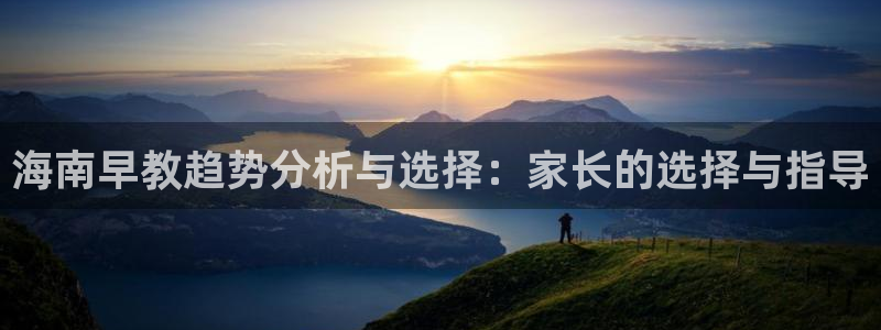 天顺娱乐妇943994：海南早教趋势分析与选择：家长的选择与指导