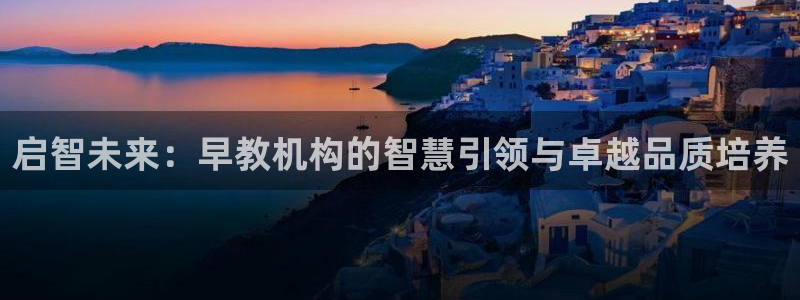 天顺娱乐短72182：启智未来：早教机构的智慧引领与卓越品质培养