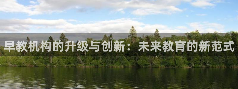天顺娱乐覆943994:早教机构的升级与创新:未来教育的新范式