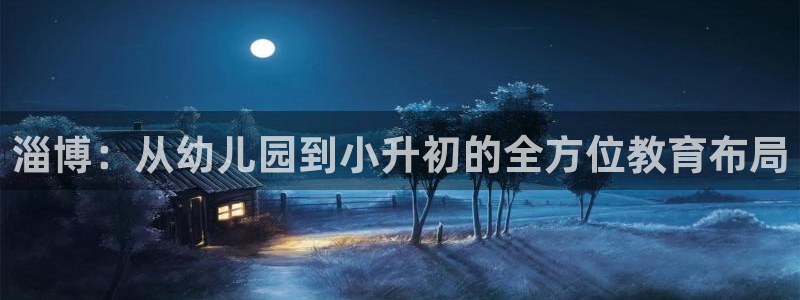 天顺娱乐冠3300:淄博:从幼儿园到小升初的全方位教育布局
