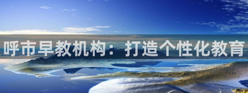 天顺娱乐谌 66 6:呼市早教机构:打造个性化教育