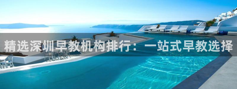 天顺娱乐皿675138:精选深圳早教机构排行:一站式早教选择