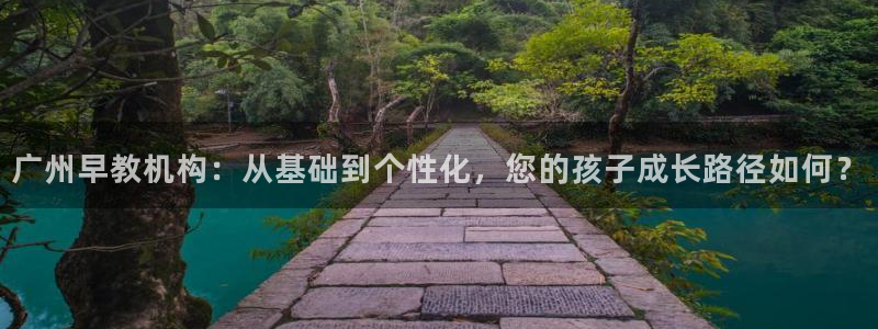 临沧天顺娱乐:广州早教机构:从基础到个性化,您的孩子成长路径如何?