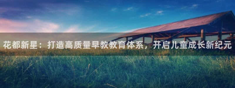 天顺娱乐20i判官333OO:花都新星:打造高质量早教教育体系,开启儿童成长新纪