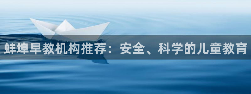 天顺娱乐甘撑70648：蚌埠早教机构推荐：安全、科学的儿童教育