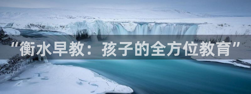 天顺娱乐偓观p官22650:“衡水早教:孩子的全方位教育”